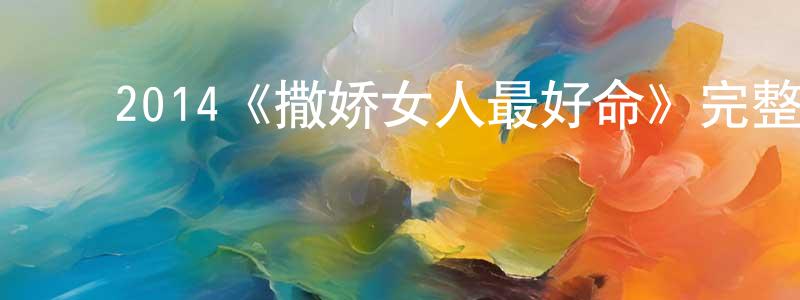 ﻿艾尔美的个人主页,﻿2014《撒娇女人最好命》完整版电影/在线观看/百度云-美剧天堂